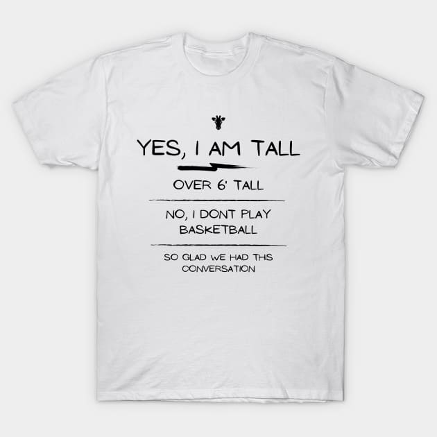 Yes I am tall, no I dont play basketball conversation T-Shirt by Tall One Apparel